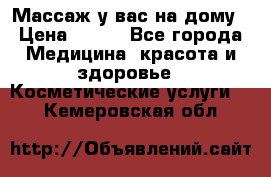 Массаж у вас на дому › Цена ­ 700 - Все города Медицина, красота и здоровье » Косметические услуги   . Кемеровская обл.